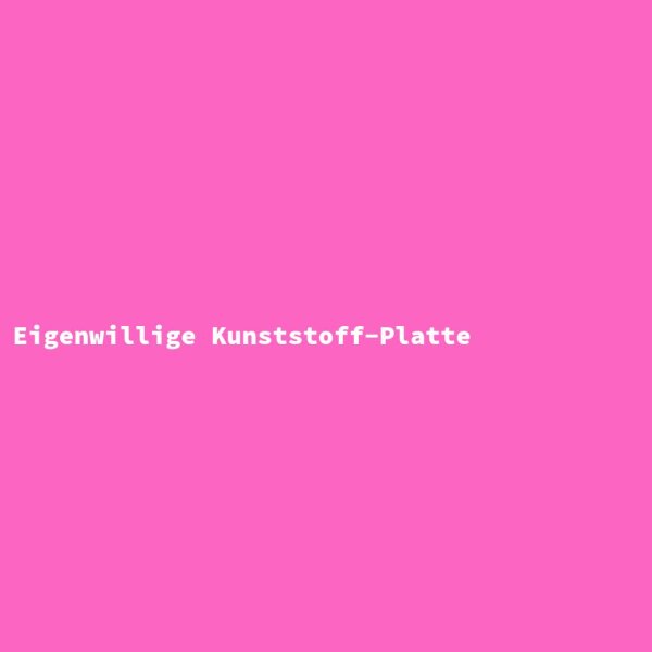 Eigenwillige Kunststoff-Platte